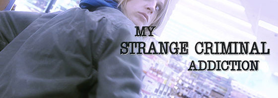 My Strange Criminal Addiction