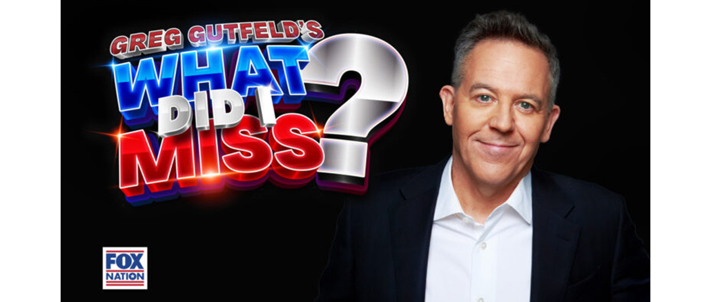 Greg Gutfeld's What Did I Miss? FOX Nation